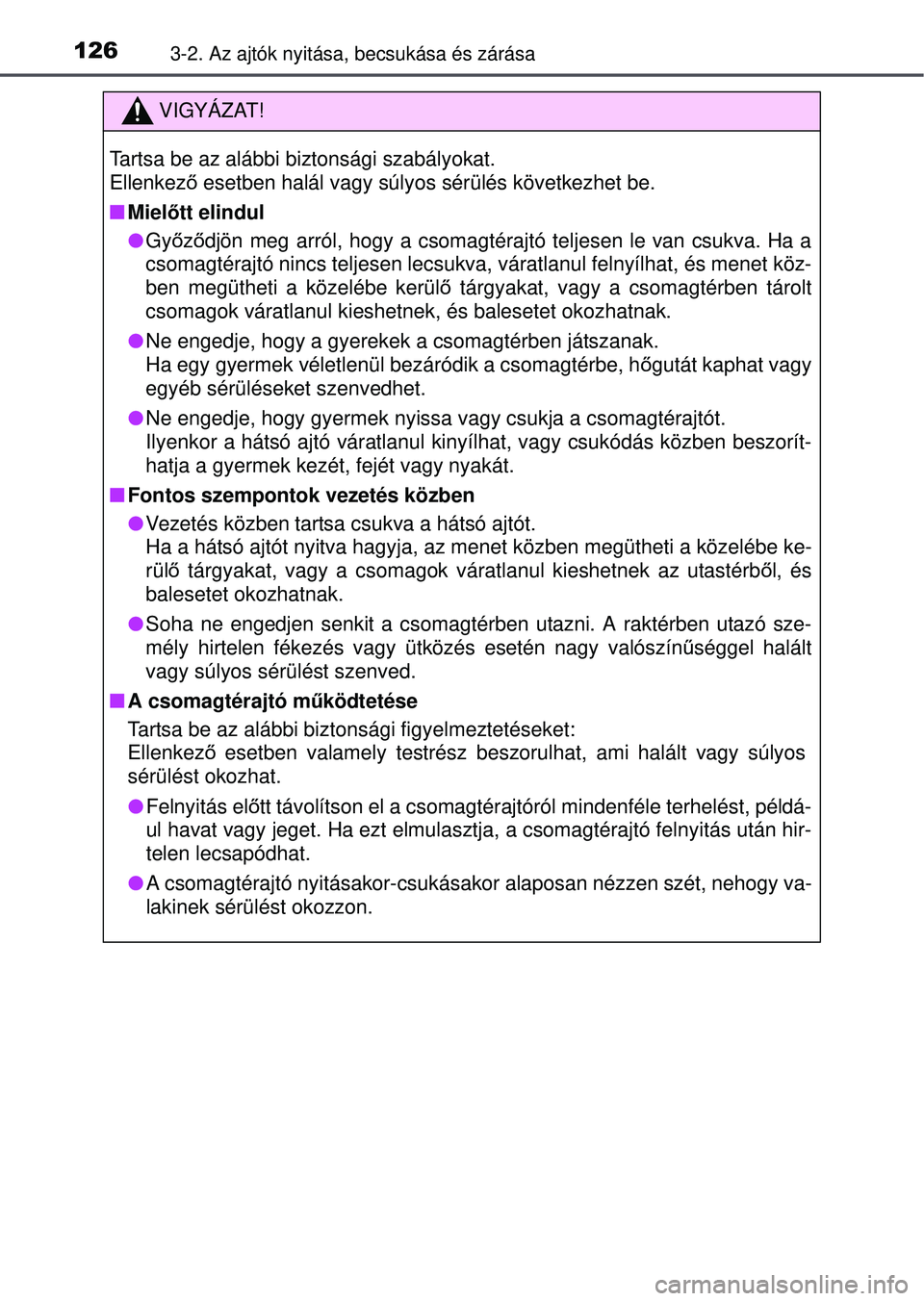 TOYOTA YARIS HATCHBACK 2015 Kezelési útmutató (in Hungarian) 1263-2. Az ajtók nyitása, becsukása és zárása
VIGYÁZAT!
Tartsa be az alábbi biztonsági szabályokat.
Ellenkező esetben halál vagy súlyos sérülés következhet be.
Miel őtt elindul
TOYOTA YARIS HATCHBACK 2015 Kezelési útmutató (in Hungarian) 1263-2. Az ajtók nyitása, becsukása és zárása
VIGYÁZAT!
Tartsa be az alábbi biztonsági szabályokat.
Ellenkező esetben halál vagy súlyos sérülés következhet be.
Miel őtt elindul