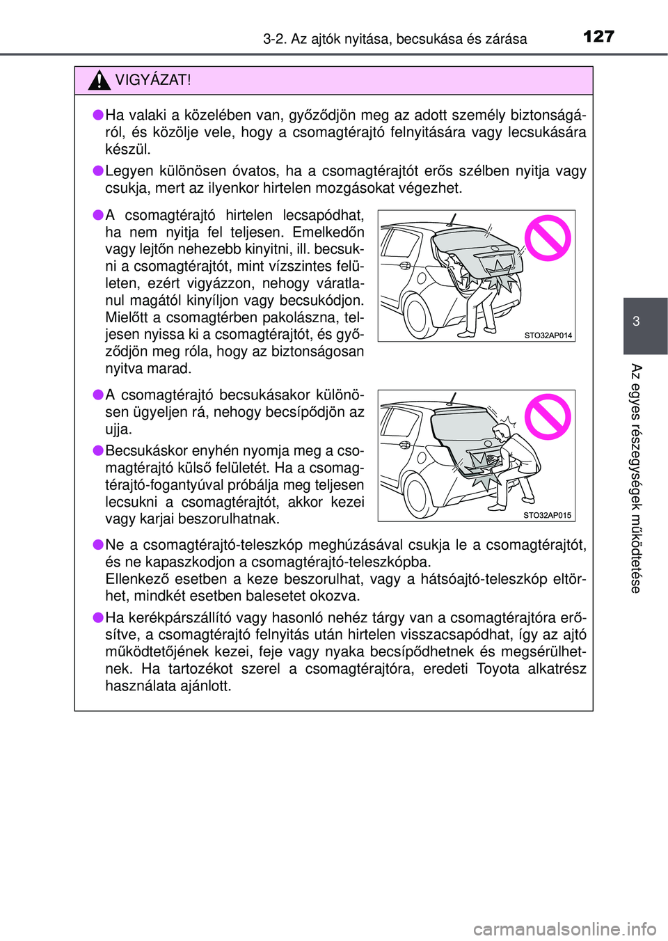 TOYOTA YARIS HATCHBACK 2015 Kezelési útmutató (in Hungarian) 1273-2. Az ajtók nyitása, becsukása és zárása
3
Az egyes részegységek m űködtetése
VIGYÁZAT!
Ha valaki a közelében van, gy őző djön meg az adott személy biztonságá-
ról, és k TOYOTA YARIS HATCHBACK 2015 Kezelési útmutató (in Hungarian) 1273-2. Az ajtók nyitása, becsukása és zárása
3
Az egyes részegységek m űködtetése
VIGYÁZAT!
Ha valaki a közelében van, gy őző djön meg az adott személy biztonságá-
ról, és k