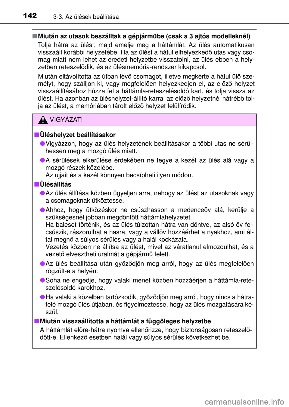TOYOTA YARIS HATCHBACK 2015 Kezelési útmutató (in Hungarian) 1423-3. Az ülések beállítása
Miután az utasok beszálltak a gépjárm űbe (csak a 3 ajtós modelleknél)
Tolja hátra az ülést, majd emelje meg a háttámlát. Az ü\
lés automatikusan
vi TOYOTA YARIS HATCHBACK 2015 Kezelési útmutató (in Hungarian) 1423-3. Az ülések beállítása
Miután az utasok beszálltak a gépjárm űbe (csak a 3 ajtós modelleknél)
Tolja hátra az ülést, majd emelje meg a háttámlát. Az ü\
lés automatikusan
vi