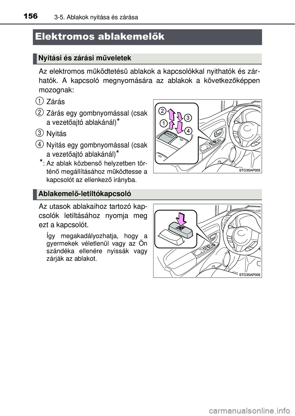 TOYOTA YARIS HATCHBACK 2015  Kezelési útmutató (in Hungarian) 1563-5. Ablakok nyitása és zárása
Elektromos ablakemelők
Az elektromos működtetés ű ablakok a kapcsolókkal nyithatók és zár-
hatók. A kapcsoló megnyomására az ablakok a következ ők