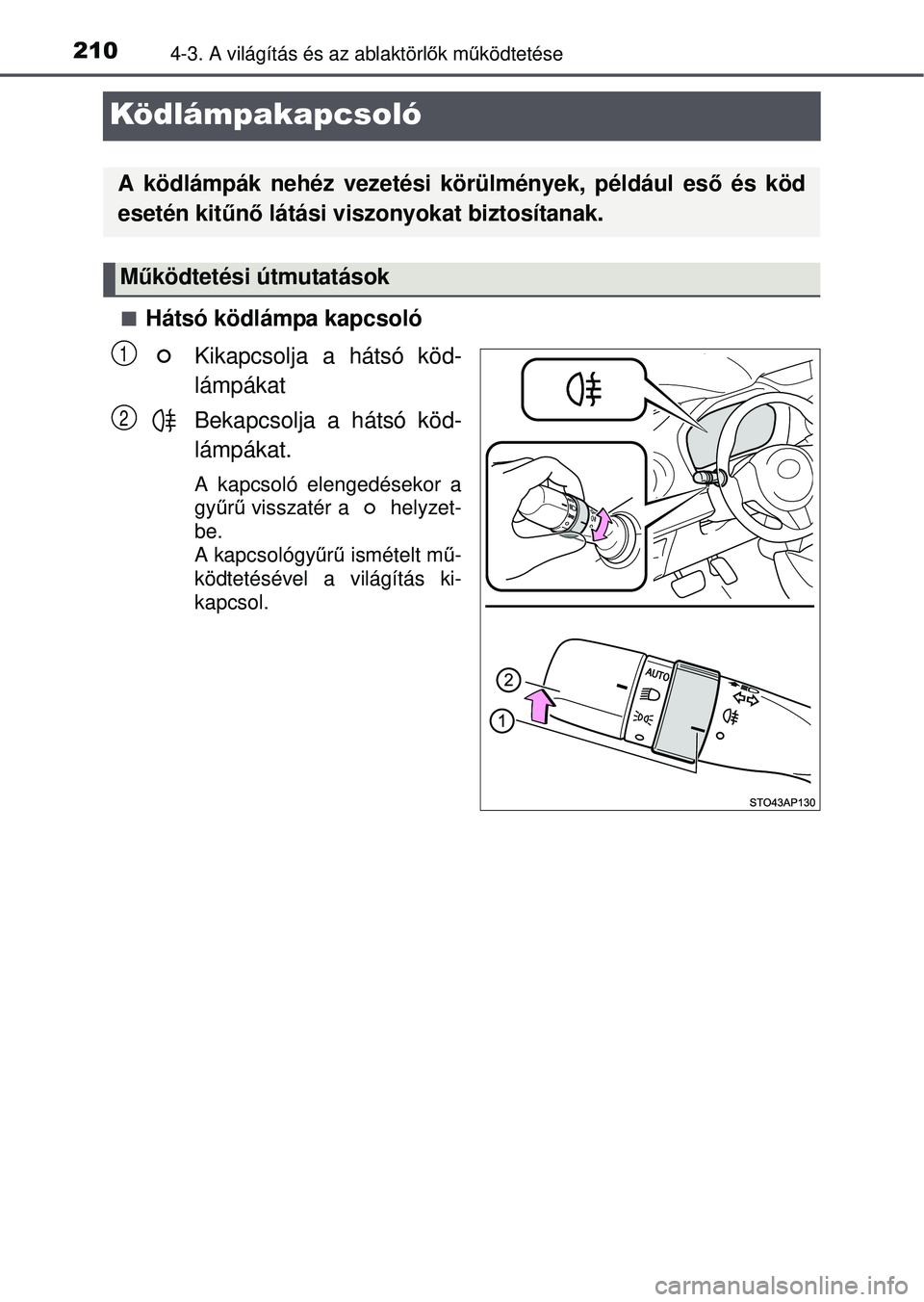 TOYOTA YARIS HATCHBACK 2015  Kezelési útmutató (in Hungarian) 2104-3. A világítás és az ablaktörlők mű ködtetése
Ködlámpakapcsoló
Hátsó ködlámpa kapcsoló
Kikapcsolja a hátsó köd-
lámpákat
Bekapcsolja a hátsó köd-
lámpákat.
A kapcsol