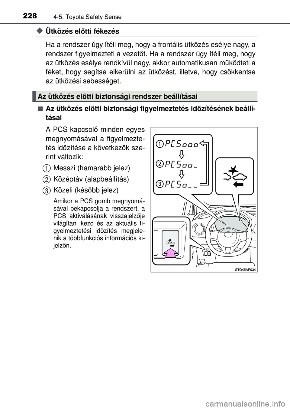 TOYOTA YARIS HATCHBACK 2015  Kezelési útmutató (in Hungarian) 2284-5. Toyota Safety Sense
Ütközés előtti fékezés
Ha a rendszer úgy ítéli meg, hogy  a frontális ütközés esélye nagy, a
rendszer figyelmezteti a vezet őt. Ha a rendszer úgy ítéli