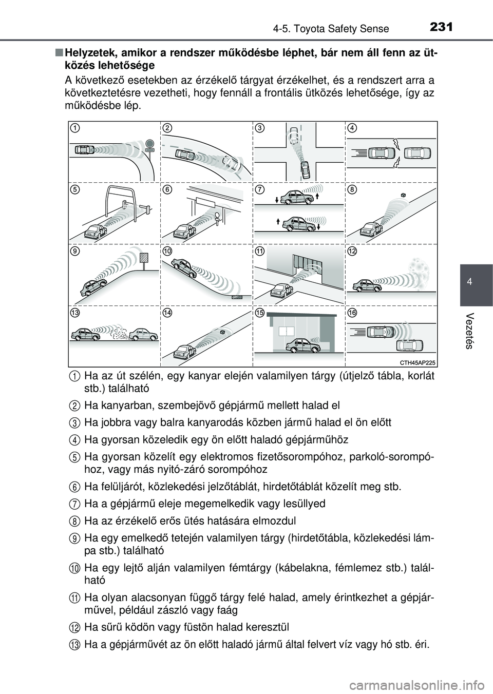 TOYOTA YARIS HATCHBACK 2015 Kezelési útmutató (in Hungarian) 2314-5. Toyota Safety Sense
4
Vezetés
Helyzetek, amikor a rendszer mű ködésbe léphet, bár nem áll fenn az üt-
közés lehet ősége
A következő esetekben az érzékel ő tárgyat érzék TOYOTA YARIS HATCHBACK 2015 Kezelési útmutató (in Hungarian) 2314-5. Toyota Safety Sense
4
Vezetés
Helyzetek, amikor a rendszer mű ködésbe léphet, bár nem áll fenn az üt-
közés lehet ősége
A következő esetekben az érzékel ő tárgyat érzék