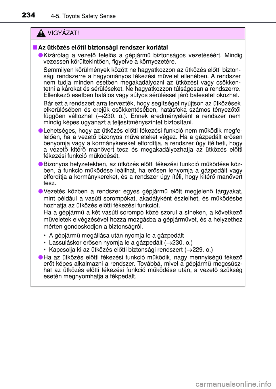TOYOTA YARIS HATCHBACK 2015 Kezelési útmutató (in Hungarian) 2344-5. Toyota Safety Sense
VIGYÁZAT!
Az ütközés el őtti biztonsági rendszer korlátai
Kizárólag a vezető felelős a gépjárm ű biztonságos vezetéséért. Mindig
vezessen körült TOYOTA YARIS HATCHBACK 2015 Kezelési útmutató (in Hungarian) 2344-5. Toyota Safety Sense
VIGYÁZAT!
Az ütközés el őtti biztonsági rendszer korlátai
Kizárólag a vezető felelős a gépjárm ű biztonságos vezetéséért. Mindig
vezessen körült