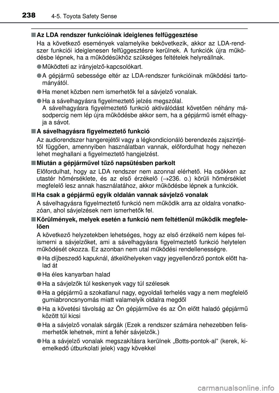 TOYOTA YARIS HATCHBACK 2015 Kezelési útmutató (in Hungarian) 2384-5. Toyota Safety Sense
Az LDA rendszer funkcióinak ideiglenes felfüggesztése
Ha a következ ő események valamelyike bekövetkezik, akkor az LDA-rend-
szer funkciói ideiglenesen felfügge TOYOTA YARIS HATCHBACK 2015 Kezelési útmutató (in Hungarian) 2384-5. Toyota Safety Sense
Az LDA rendszer funkcióinak ideiglenes felfüggesztése
Ha a következ ő események valamelyike bekövetkezik, akkor az LDA-rend-
szer funkciói ideiglenesen felfügge