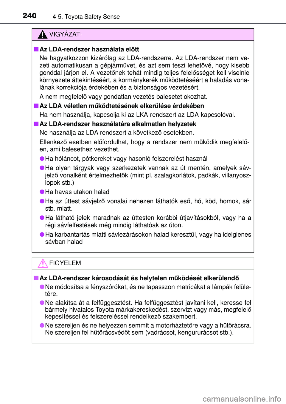 TOYOTA YARIS HATCHBACK 2015 Kezelési útmutató (in Hungarian) 2404-5. Toyota Safety Sense
VIGYÁZAT!
Az LDA-rendszer használata el őtt
Ne hagyatkozzon kizárólag az LDA-rendszerre. Az LDA-rendszer nem v\
e-
zeti automatikusan a gépjárm űvet, és azt sem TOYOTA YARIS HATCHBACK 2015 Kezelési útmutató (in Hungarian) 2404-5. Toyota Safety Sense
VIGYÁZAT!
Az LDA-rendszer használata el őtt
Ne hagyatkozzon kizárólag az LDA-rendszerre. Az LDA-rendszer nem v\
e-
zeti automatikusan a gépjárm űvet, és azt sem