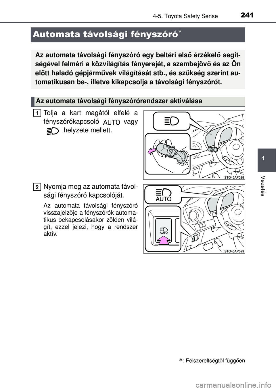 TOYOTA YARIS HATCHBACK 2015  Kezelési útmutató (in Hungarian) 241
4
4-5. Toyota Safety Sense
Vezetés
Automata távolsági fényszóró
Tolja a kart magától elfelé a
fényszórókapcsoló  vagy helyzete mellett.
Nyomja meg az automata távol-
sági fénysz
