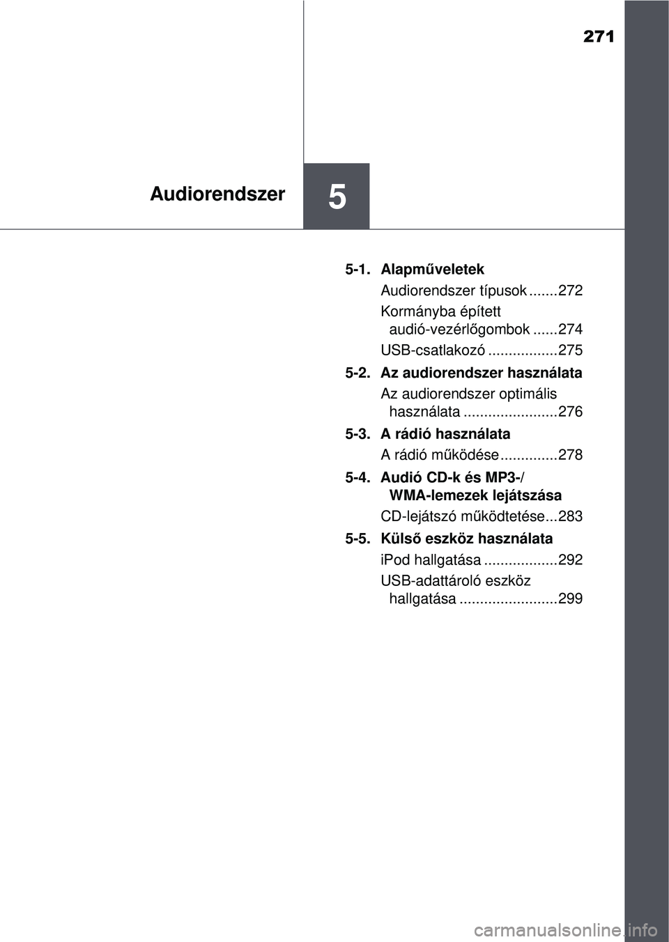 TOYOTA YARIS HATCHBACK 2015  Kezelési útmutató (in Hungarian) 271
5Audiorendszer
5-1. Alapműveletek
Audiorendszer típusok ....... 272
Kormányba épített  audió-vezérl őgombok ...... 274
USB-csatlakozó ................. 275
5-2. Az audiorendszer használa