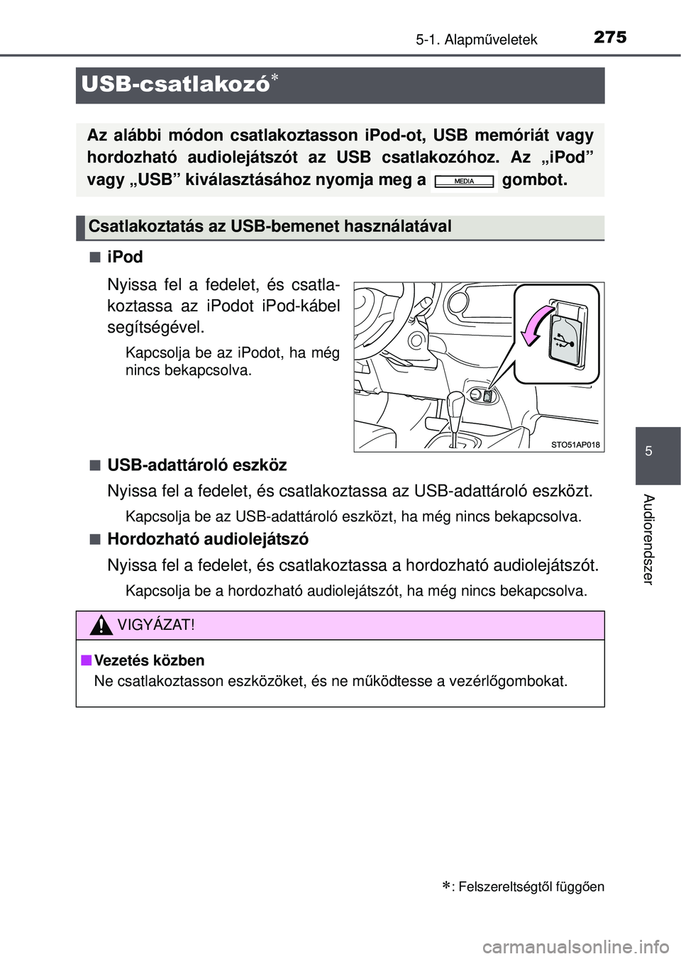 TOYOTA YARIS HATCHBACK 2015  Kezelési útmutató (in Hungarian) 275
5
5-1. Alapműveletek
Audiorendszer
USB-csatlakozó
iPod
Nyissa fel a fedelet, és csatla-
koztassa az iPodot iPod-kábel
segítségével.
Kapcsolja be az iPodot, ha még
nincs bekapcsolva.

