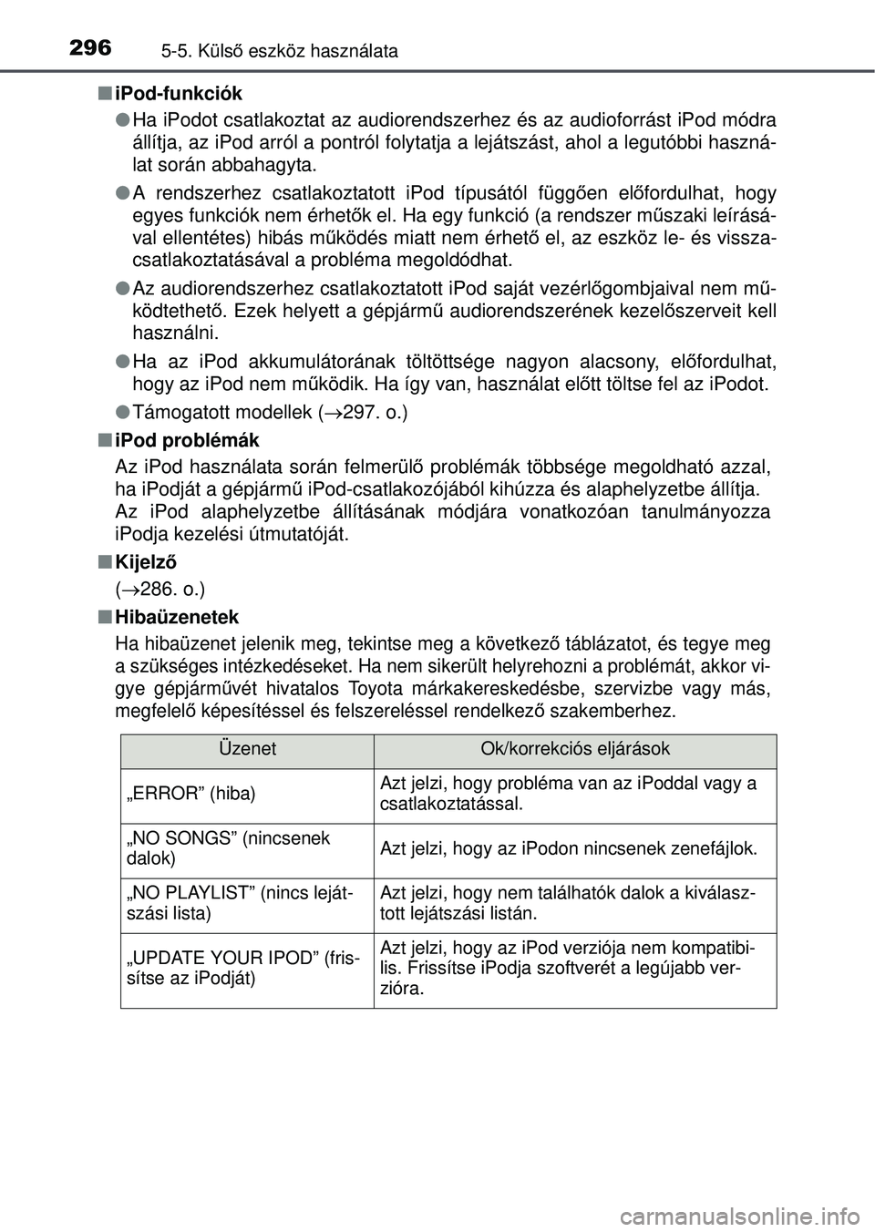 TOYOTA YARIS HATCHBACK 2015  Kezelési útmutató (in Hungarian) 2965-5. Külső eszköz használata
 iPod-funkciók
 Ha iPodot csatlakoztat az audiorendsze rhez és az audioforrást iPod módra
állítja, az iPod arról a pontról folytatja a lejátszást, a