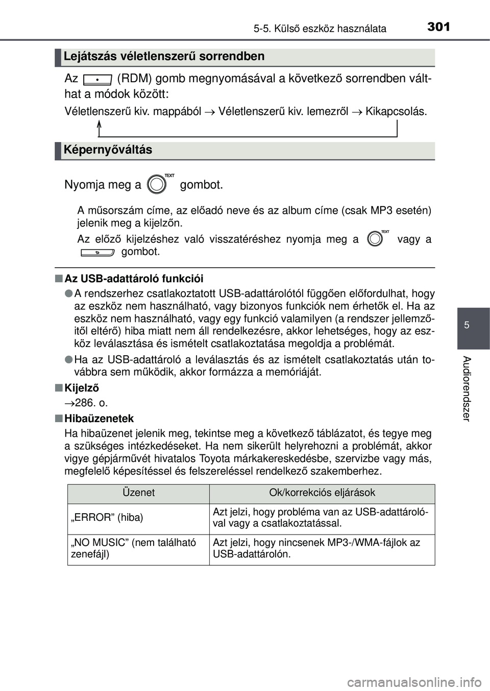 TOYOTA YARIS HATCHBACK 2015  Kezelési útmutató (in Hungarian) 3015-5. Külső eszköz használata
5
Audiorendszer
Az   (RDM) gomb megnyomásával a következ ő sorrendben vált-
hat a módok között:
Véletlenszer ű kiv. mappából  Véletlenszer ű kiv. l