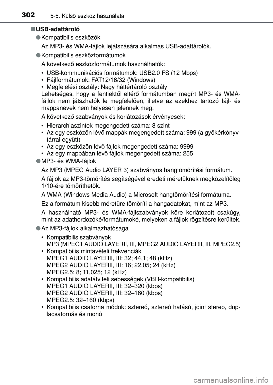 TOYOTA YARIS HATCHBACK 2015  Kezelési útmutató (in Hungarian) 3025-5. Külső eszköz használata
 USB-adattároló
 Kompatibilis eszközök
Az MP3- és WMA-fájlok lejátszására alkalmas USB-adattárolók.
 Kompatibilis eszközformátumok
A következ