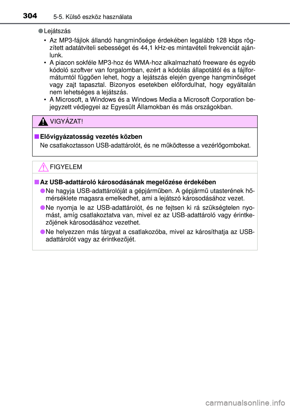 TOYOTA YARIS HATCHBACK 2015  Kezelési útmutató (in Hungarian) 3045-5. Külső eszköz használata
 Lejátszás
• Az MP3-fájlok állandó hangmin ősége érdekében legalább 128 kbps rög-
zített adatátviteli sebességet és 44,1  kHz-es mintavételi fr