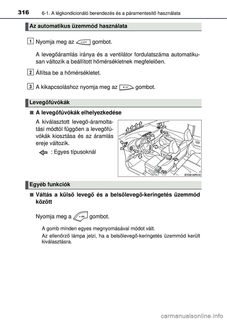 TOYOTA YARIS HATCHBACK 2015  Kezelési útmutató (in Hungarian) 3166-1. A légkondicionáló berendezés és a páramentesít\
ő használata
Nyomja meg az   gombot.
A leveg őáramlás iránya és a ventilátor fordulatszáma automatiku-
san változik a beállít