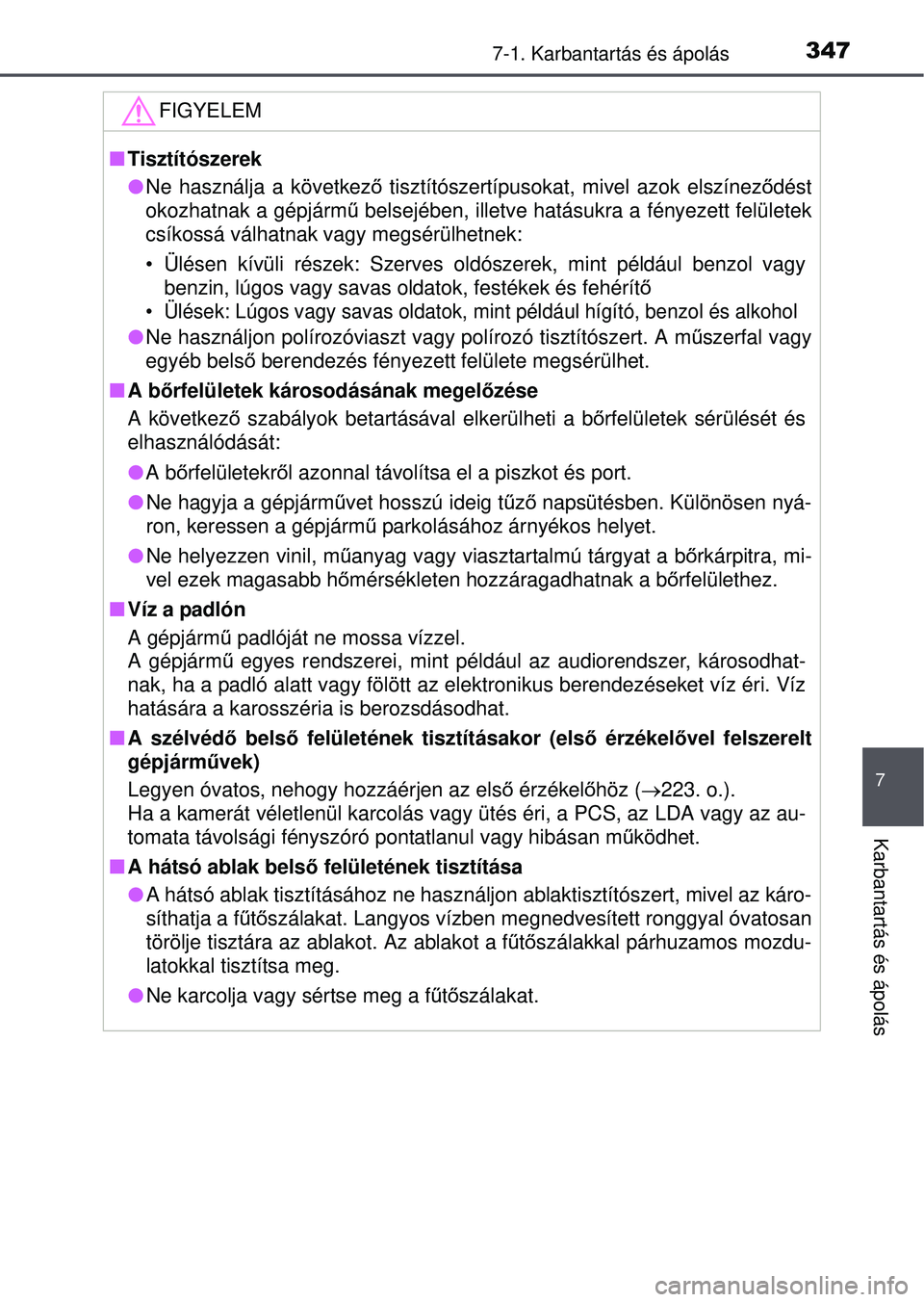 TOYOTA YARIS HATCHBACK 2015  Kezelési útmutató (in Hungarian) 3477-1. Karbantartás és ápolás
7
Karbantartás és ápolás
FIGYELEM
Tisztítószerek
Ne használja a következő  tisztítószertípusokat, mivel azok elszínez ődést
okozhatnak a gépjá