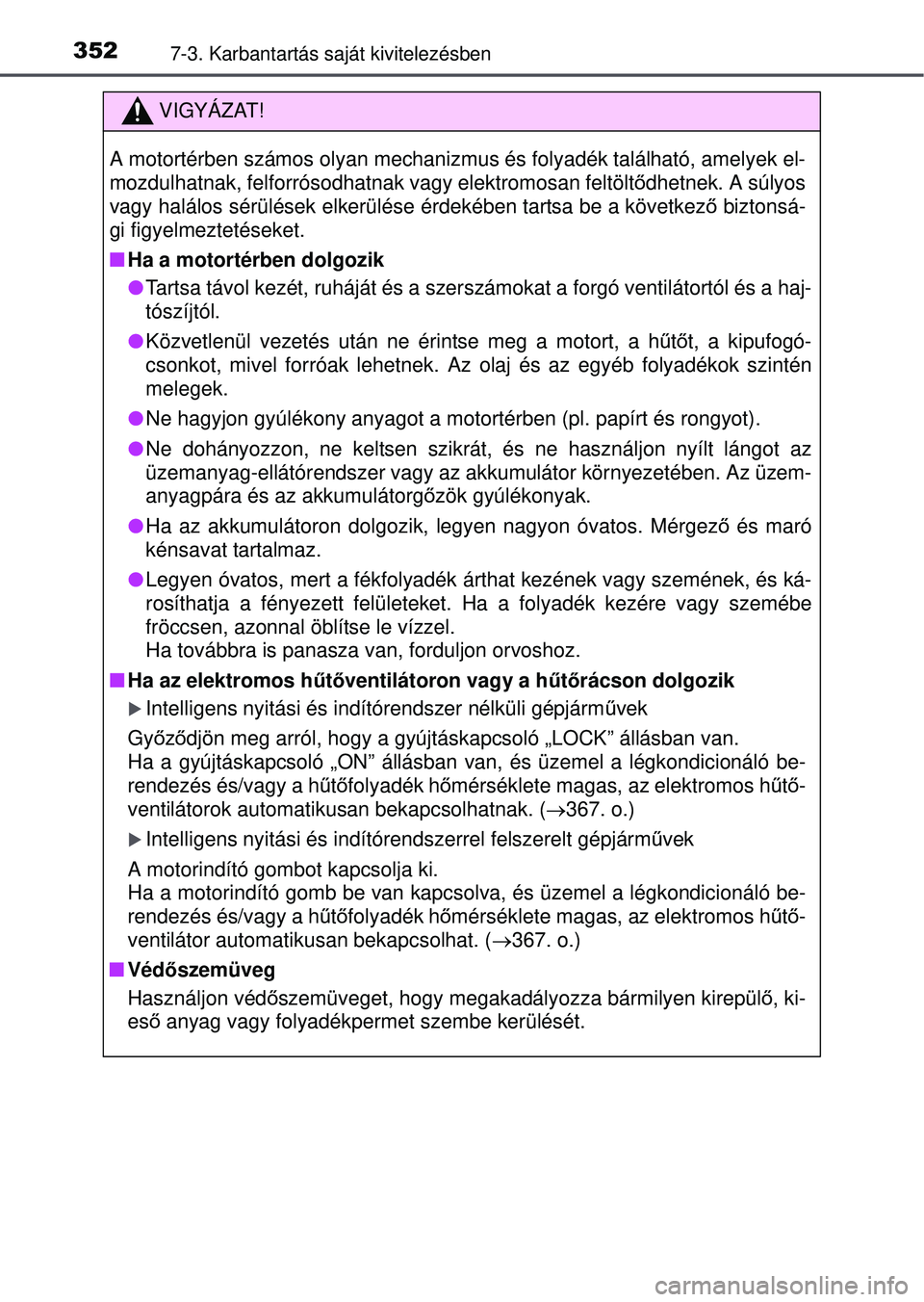 TOYOTA YARIS HATCHBACK 2015 Kezelési útmutató (in Hungarian) 3527-3. Karbantartás saját kivitelezésben
VIGYÁZAT!
A motortérben számos olyan mechanizmus és folyadék található, amelyek el-
mozdulhatnak, felforrósodhatnak vagy elektromosan feltöltődhe TOYOTA YARIS HATCHBACK 2015 Kezelési útmutató (in Hungarian) 3527-3. Karbantartás saját kivitelezésben
VIGYÁZAT!
A motortérben számos olyan mechanizmus és folyadék található, amelyek el-
mozdulhatnak, felforrósodhatnak vagy elektromosan feltöltődhe