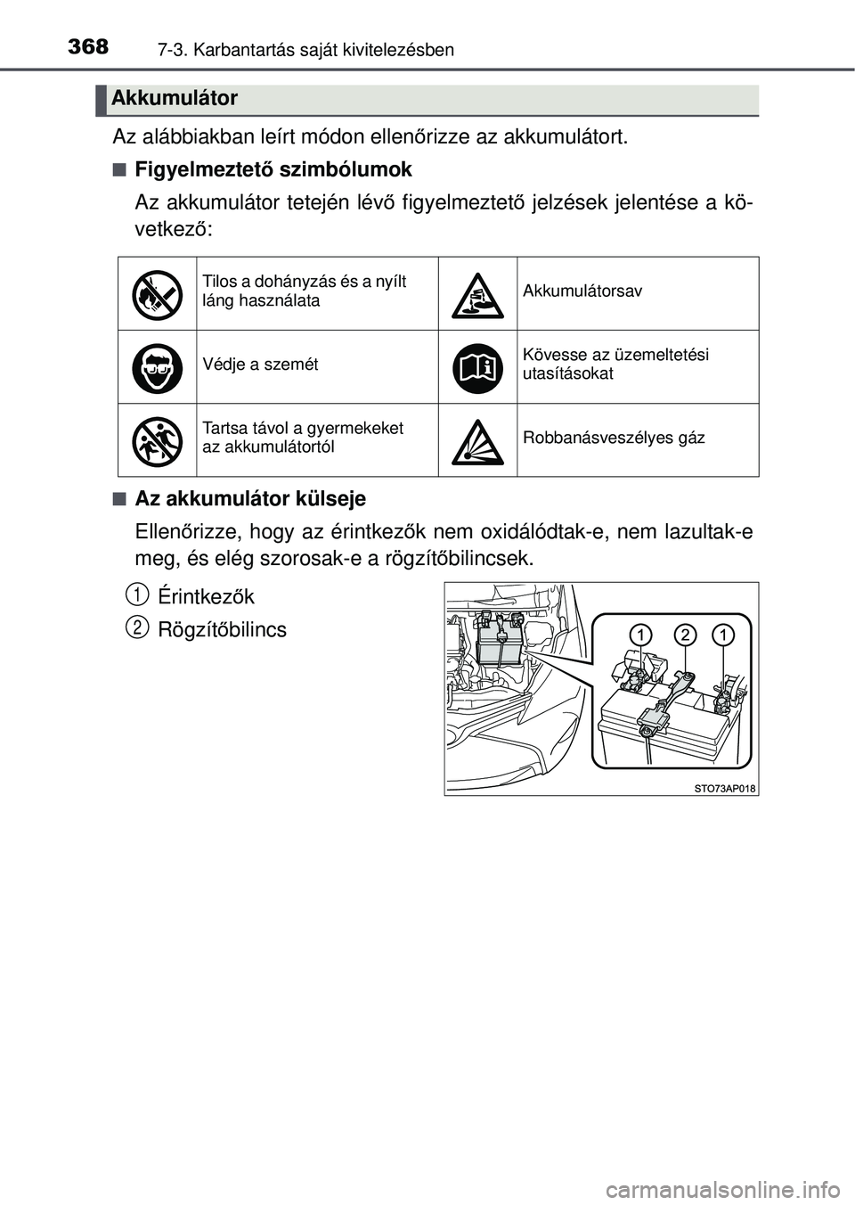 TOYOTA YARIS HATCHBACK 2015  Kezelési útmutató (in Hungarian) 3687-3. Karbantartás saját kivitelezésben
Az alábbiakban leírt módon ellenőrizze az akkumulátort.
Figyelmeztet ő szimbólumok
Az akkumulátor tetején lév ő figyelmeztet ő jelzések jel