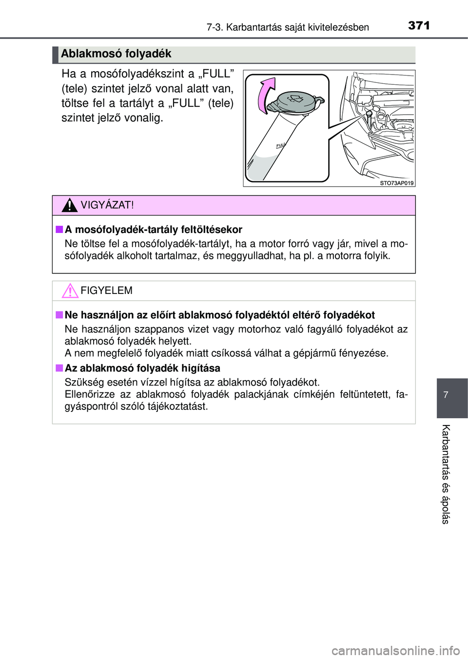 TOYOTA YARIS HATCHBACK 2015  Kezelési útmutató (in Hungarian) 3717-3. Karbantartás saját kivitelezésben
7
Karbantartás és ápolás
Ha a mosófolyadékszint a „FULL”
(tele) szintet jelző vonal alatt van,
töltse fel a tartályt a „FULL” (tele)
szint