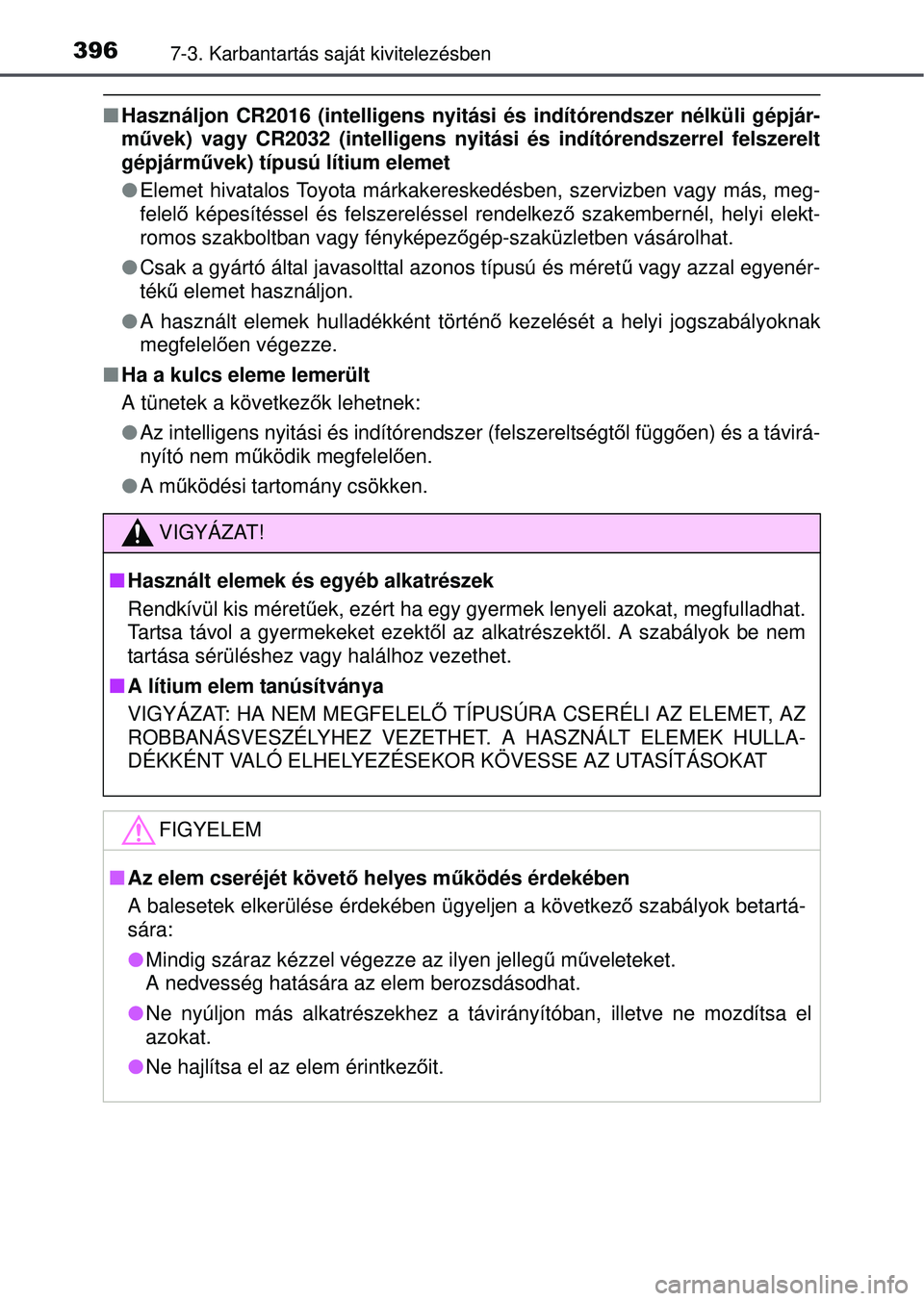 TOYOTA YARIS HATCHBACK 2015 Kezelési útmutató (in Hungarian) 3967-3. Karbantartás saját kivitelezésben
Használjon CR2016 (intelligens nyitási és indítórendszer\
nélküli gépjár-
művek) vagy CR2032 (intelligens nyitási és indítórendszerrel\
TOYOTA YARIS HATCHBACK 2015 Kezelési útmutató (in Hungarian) 3967-3. Karbantartás saját kivitelezésben
Használjon CR2016 (intelligens nyitási és indítórendszer\
nélküli gépjár-
művek) vagy CR2032 (intelligens nyitási és indítórendszerrel\