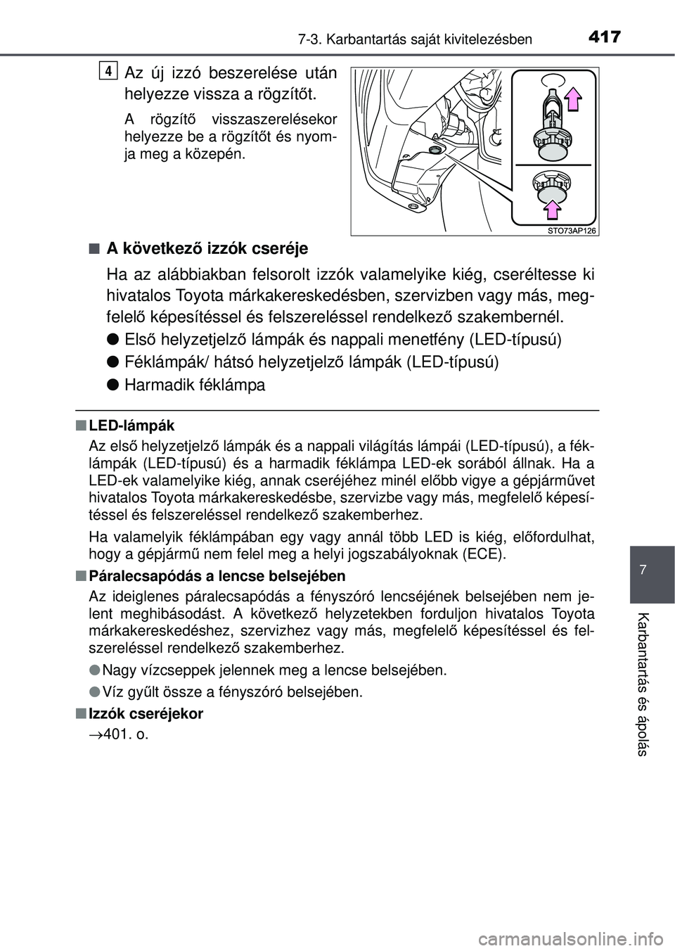 TOYOTA YARIS HATCHBACK 2015 Kezelési útmutató (in Hungarian) 4177-3. Karbantartás saját kivitelezésben
7
Karbantartás és ápolás
Az új izzó beszerelése után
helyezze vissza a rögzít őt.
A rögzít ő visszaszerelésekor
helyezze be a rögzít őt TOYOTA YARIS HATCHBACK 2015 Kezelési útmutató (in Hungarian) 4177-3. Karbantartás saját kivitelezésben
7
Karbantartás és ápolás
Az új izzó beszerelése után
helyezze vissza a rögzít őt.
A rögzít ő visszaszerelésekor
helyezze be a rögzít őt