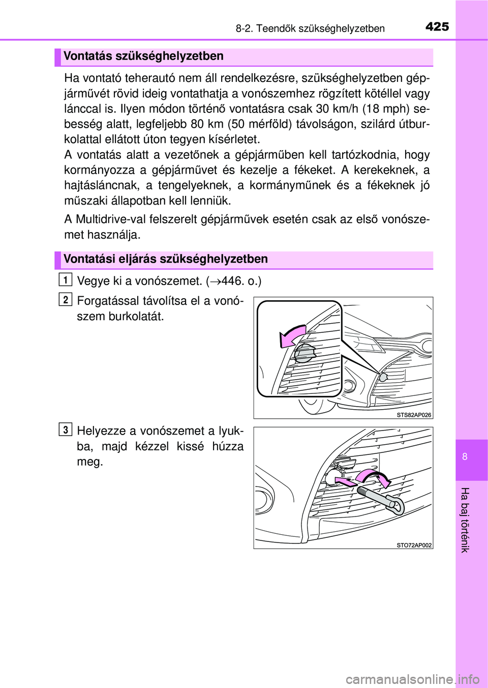 TOYOTA YARIS HATCHBACK 2015  Kezelési útmutató (in Hungarian) 4258-2. Teendők szükséghelyzetben
8
Ha baj történik
Ha vontató teherautó nem áll rend elkezésre, szükséghelyzetben gép-
járm űvét rövid ideig vontathatja a vo nószemhez rögzített k