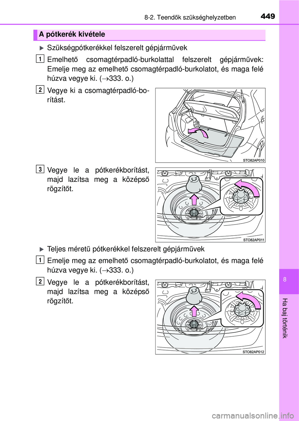 TOYOTA YARIS HATCHBACK 2015  Kezelési útmutató (in Hungarian) 4498-2. Teendők szükséghelyzetben
8
Ha baj történik
Szükségpótkerékkel felszerelt gépjármű vek
Emelhető  csomagtérpadló-burkolattal felszerelt gépjárm űvek:
Emelje meg az emelhet 