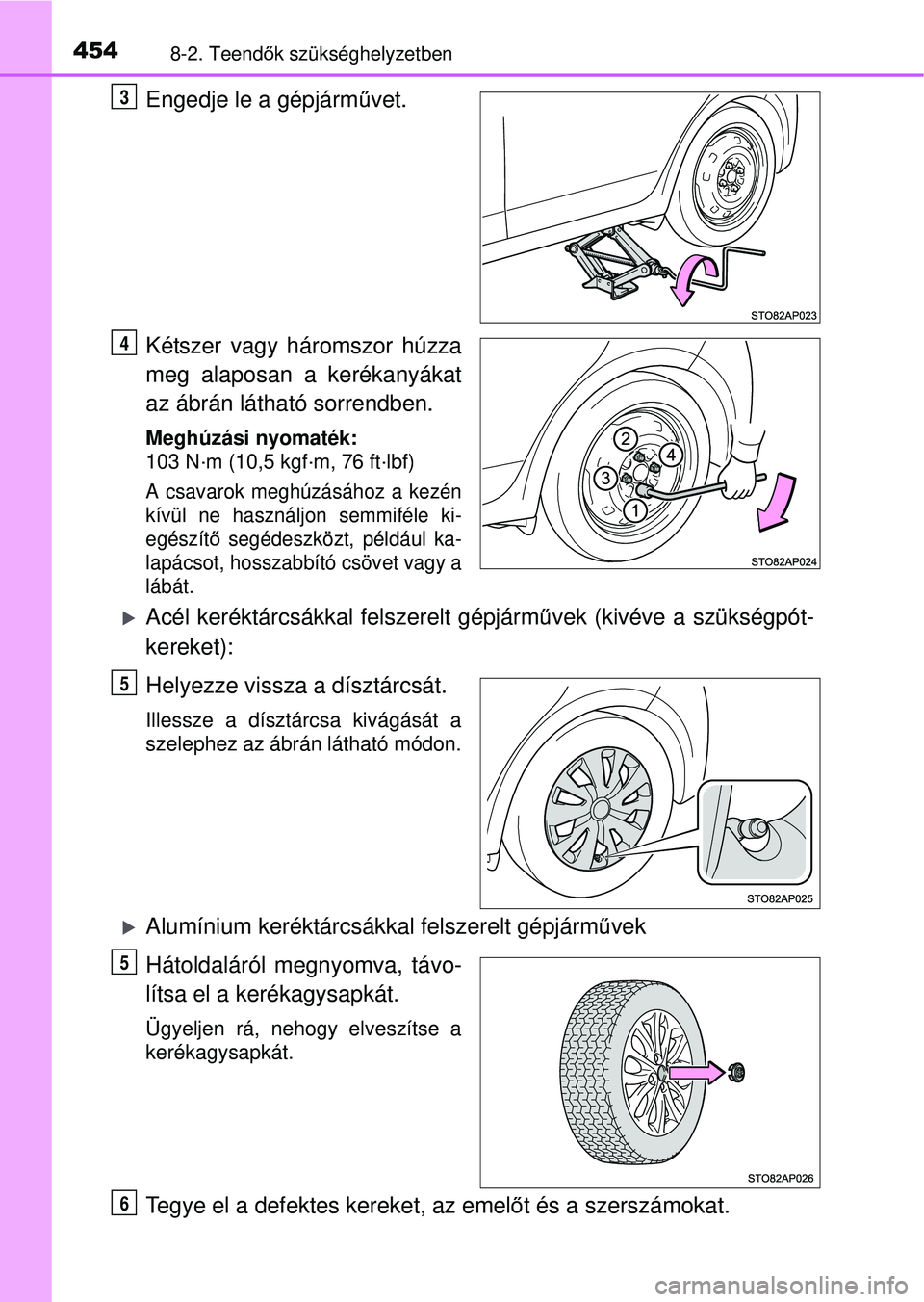 TOYOTA YARIS HATCHBACK 2015  Kezelési útmutató (in Hungarian) 4548-2. Teendők szükséghelyzetben
Engedje le a gépjárm űvet.
Kétszer vagy háromszor húzza
meg alaposan a kerékanyákat
az ábrán látható sorrendben.
Meghúzási nyomaték:
103 N·m (10,5 