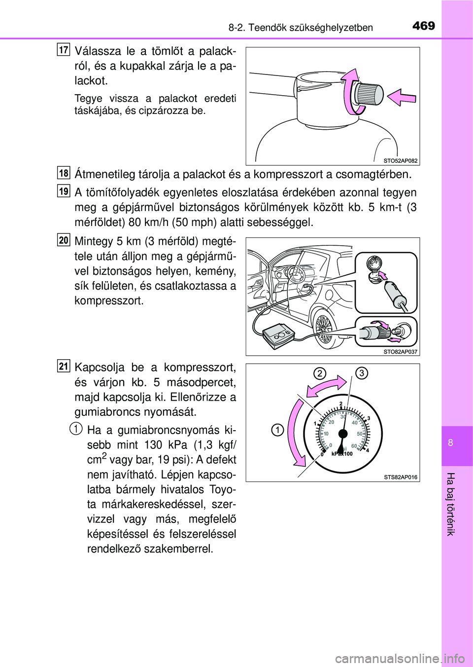 TOYOTA YARIS HATCHBACK 2015  Kezelési útmutató (in Hungarian) 4698-2. Teendők szükséghelyzetben
8
Ha baj történik
Válassza le a töml őt a palack-
ról, és a kupakkal zárja le a pa-
lackot.
Tegye vissza a palackot eredeti
táskájába, és cipzározza b