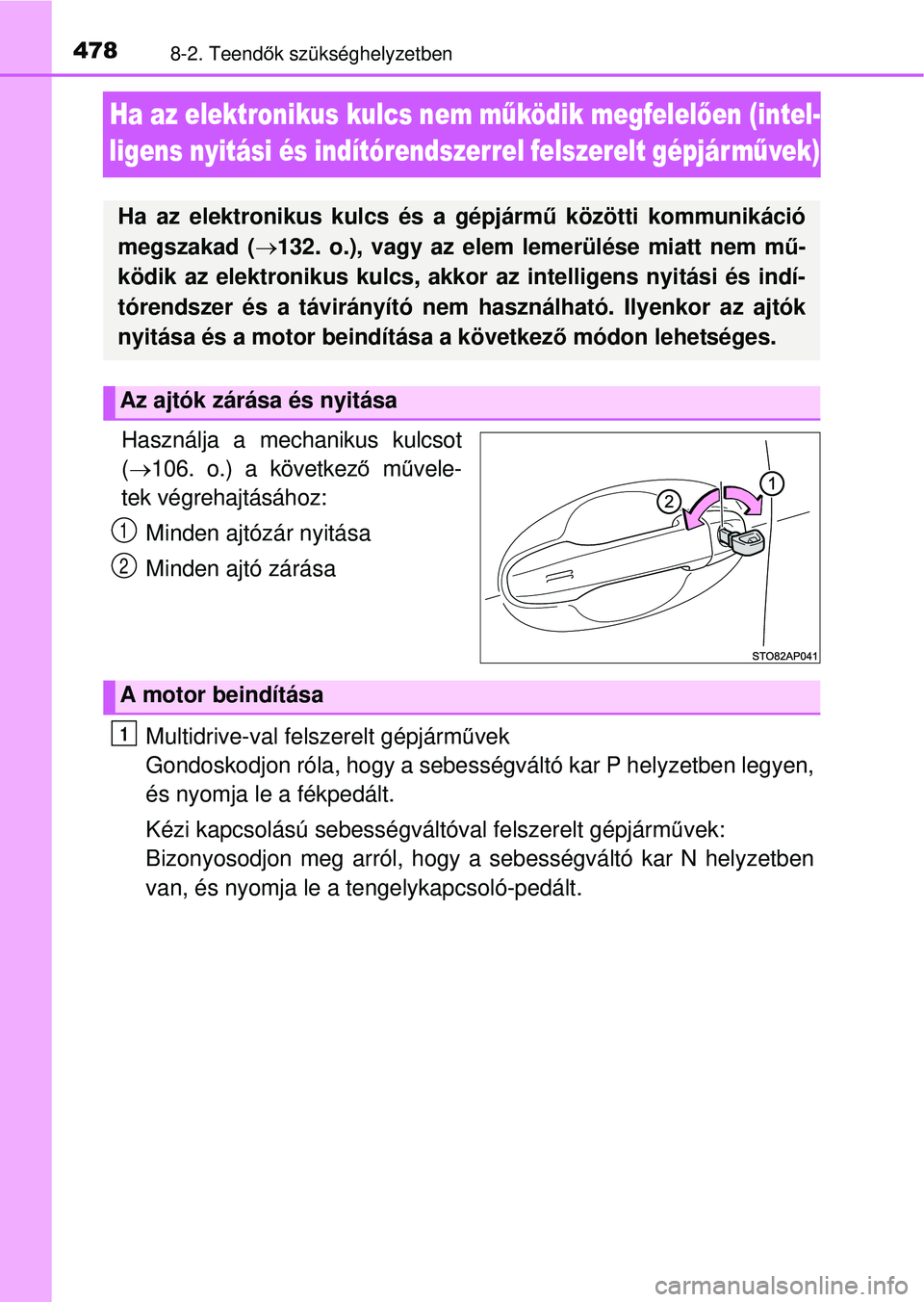 TOYOTA YARIS HATCHBACK 2015  Kezelési útmutató (in Hungarian) 4788-2. Teendők szükséghelyzetben
Ha az elektronikus kulcs nem m űködik megfelelően (intel-
ligens nyitási és indítórendszerrel felszerelt gépjárm űvek)
Használja a mechanikus kulcsot
(