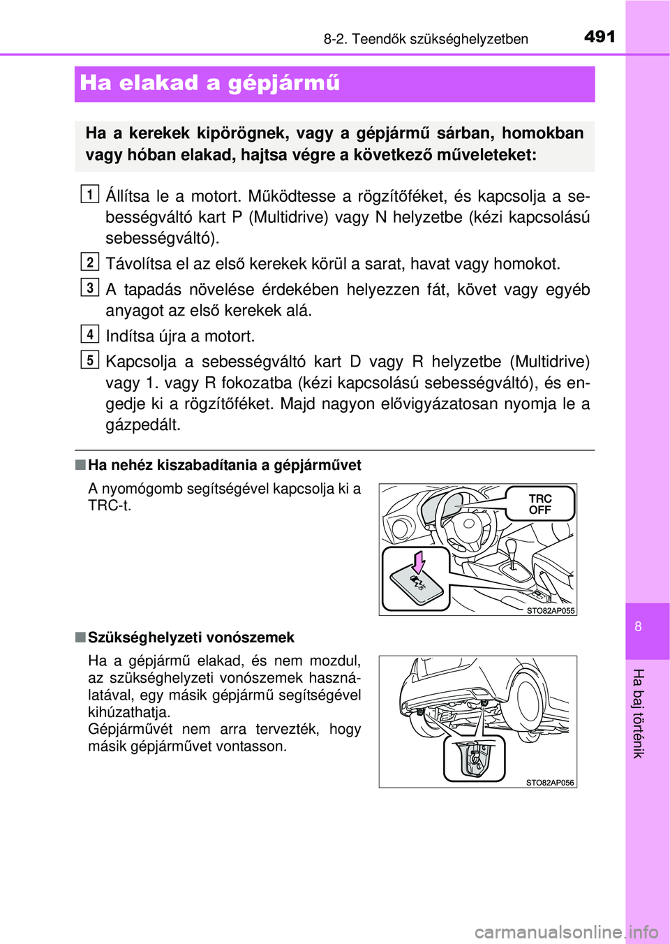 TOYOTA YARIS HATCHBACK 2015 Kezelési útmutató (in Hungarian) 4918-2. Teendők szükséghelyzetben
8
Ha baj történik
Ha elakad a gépjárm ű
Állítsa le a motort. Működtesse a rögzít őféket, és kapcsolja a se-
bességváltó kart P (Multidrive) vagy TOYOTA YARIS HATCHBACK 2015 Kezelési útmutató (in Hungarian) 4918-2. Teendők szükséghelyzetben
8
Ha baj történik
Ha elakad a gépjárm ű
Állítsa le a motort. Működtesse a rögzít őféket, és kapcsolja a se-
bességváltó kart P (Multidrive) vagy