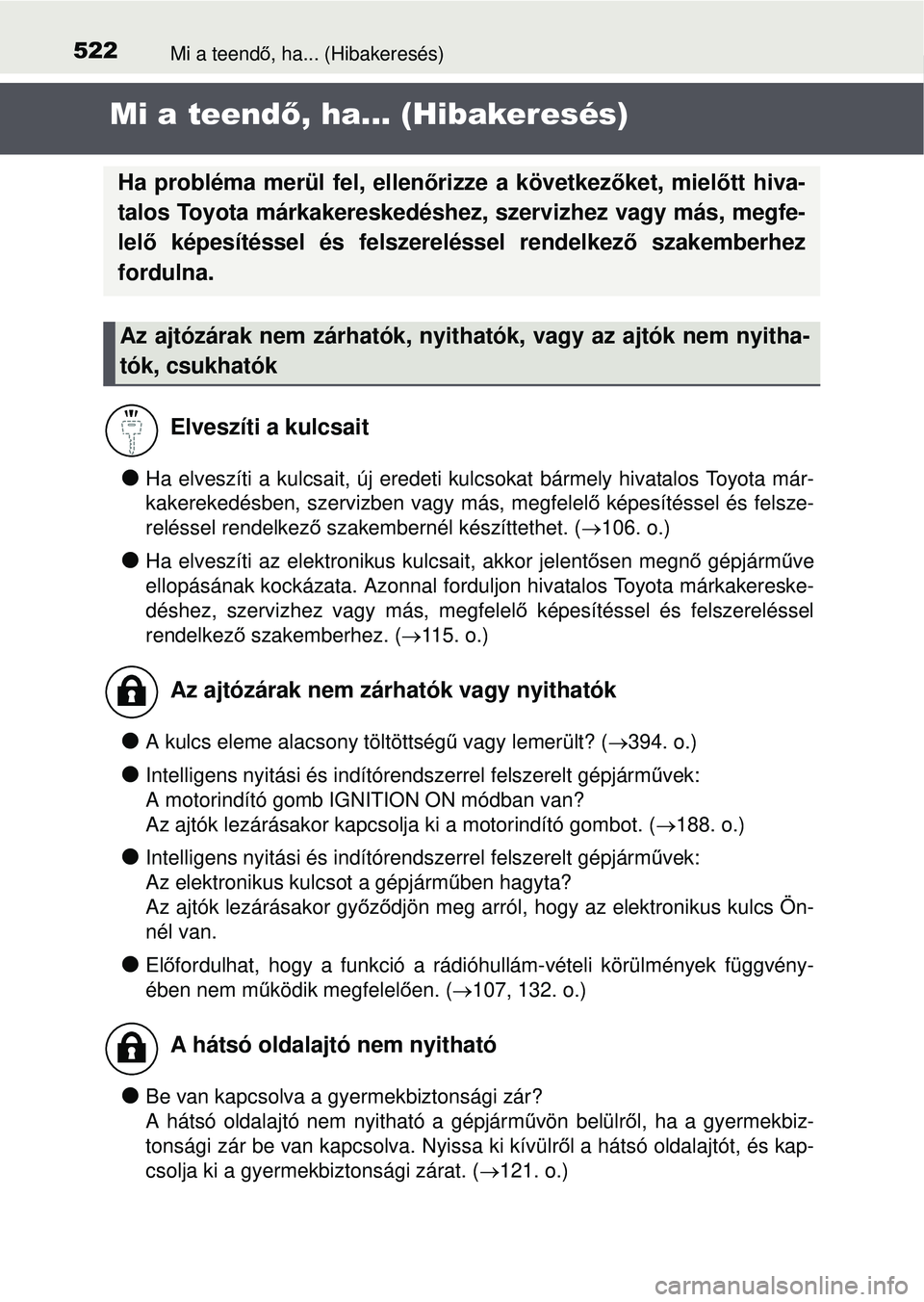 TOYOTA YARIS HATCHBACK 2015  Kezelési útmutató (in Hungarian) 522Mi a teendő, ha... (Hibakeresés)
Mi a teend ő, ha... (Hibakeresés)
Ha elveszíti a kulcsait, új eredeti kulcsokat bármely hivatalos Toyota már-
kakerekedésben, szervizben vagy más, megf