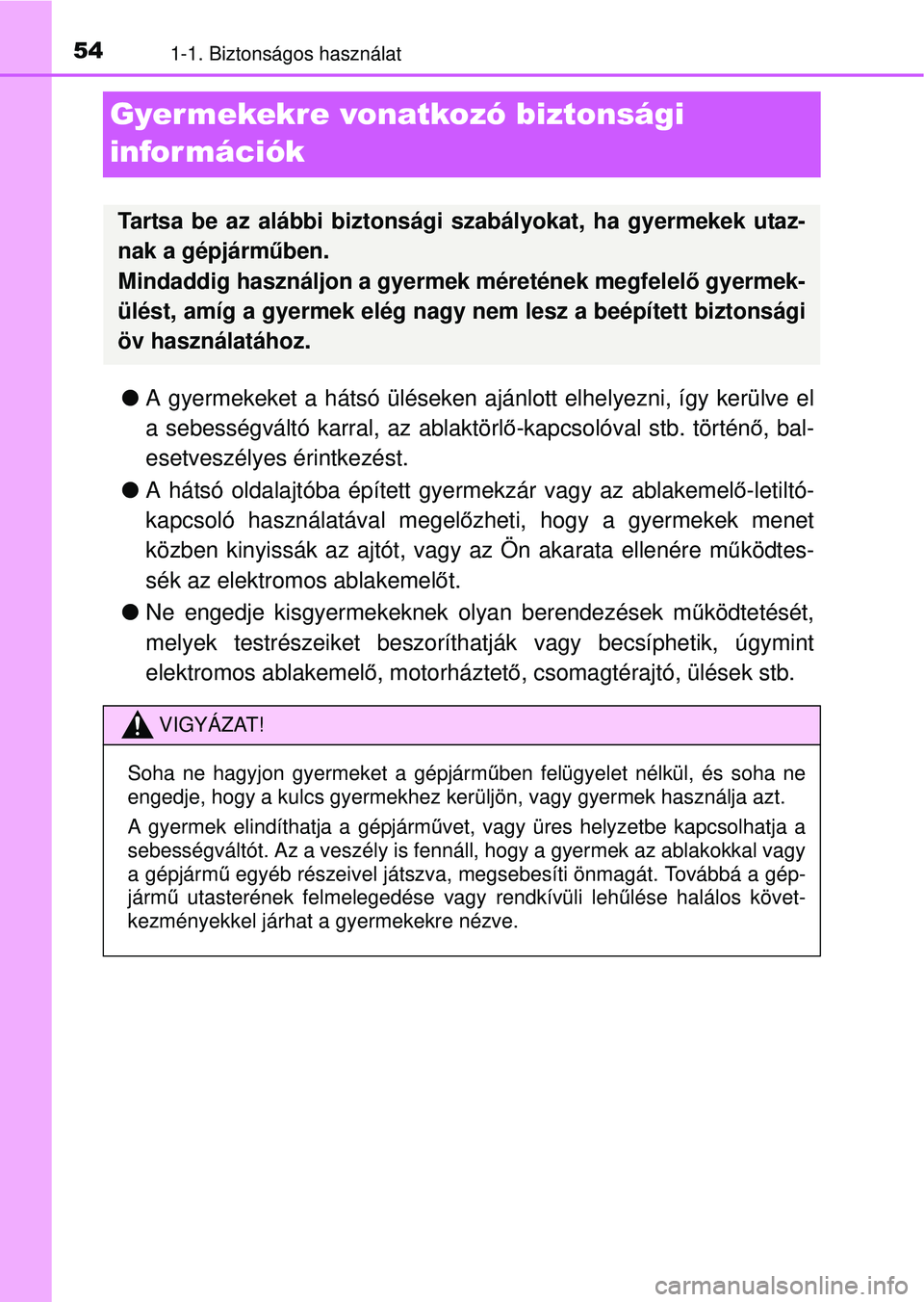 TOYOTA YARIS HATCHBACK 2015 Kezelési útmutató (in Hungarian) 541-1. Biztonságos használat
Gyer mekekre vonatkozó biztonsági
információk
A gyermekeket a hátsó üléseken ajánlott elhelyezni, így kerülve el
a sebességváltó karral, az ablaktörl TOYOTA YARIS HATCHBACK 2015 Kezelési útmutató (in Hungarian) 541-1. Biztonságos használat
Gyer mekekre vonatkozó biztonsági
információk
A gyermekeket a hátsó üléseken ajánlott elhelyezni, így kerülve el
a sebességváltó karral, az ablaktörl