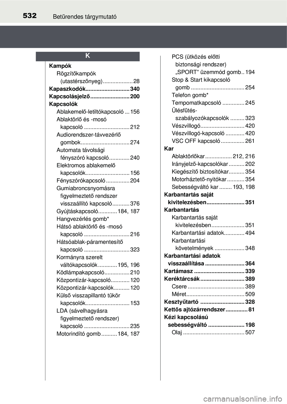 TOYOTA YARIS HATCHBACK 2015  Kezelési útmutató (in Hungarian) 532Betűrendes tárgymutató
Kampók
Rögzít őkampók 
(utastérsz őnyeg) ................... 28
Kapaszkodók............................ 340
Kapcsolásjelz ő......................... 200
Kapcsol