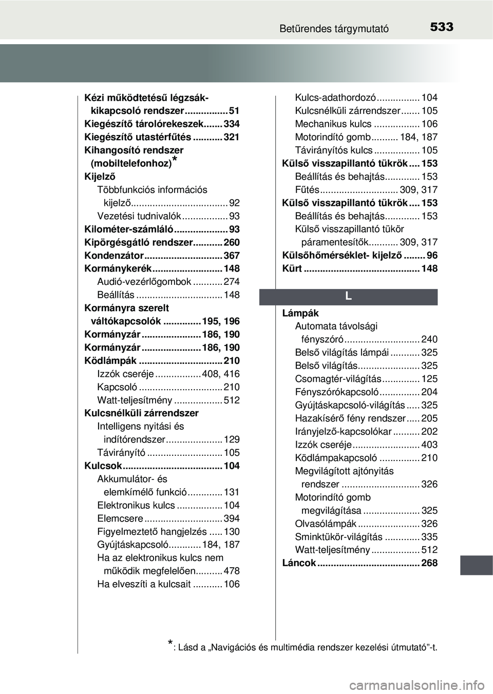 TOYOTA YARIS HATCHBACK 2015  Kezelési útmutató (in Hungarian) 533Betűrendes tárgymutató
Kézi működtetés ű légzsák-
kikapcsoló rendszer ................ 51
Kiegészít ő tárolórekeszek....... 334
Kiegészít ő utastérf űtés ........... 321
Kihan