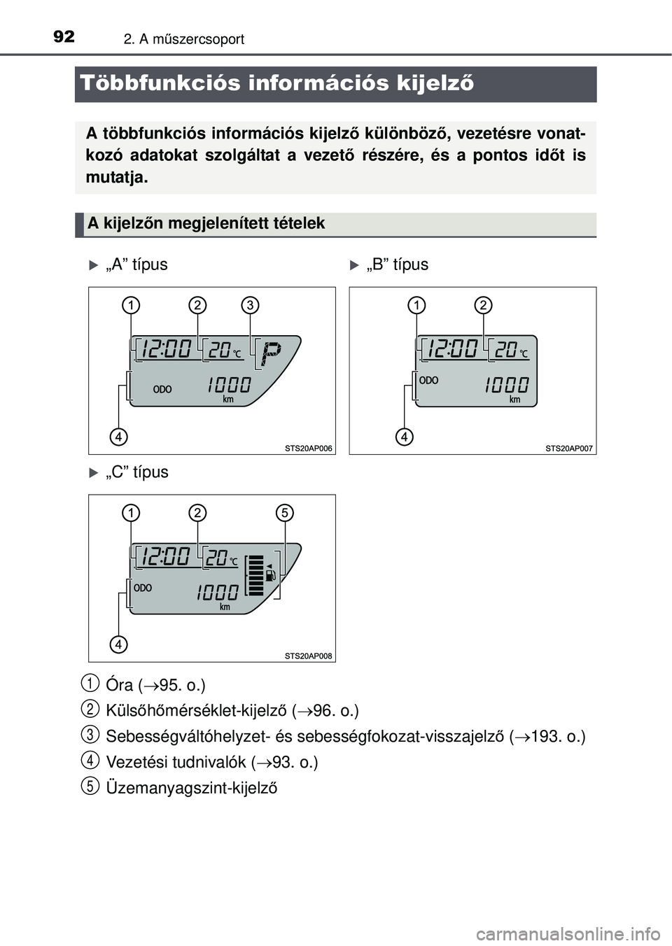 TOYOTA YARIS HATCHBACK 2015  Kezelési útmutató (in Hungarian) 922. A műszercsoport
Többfunkciós információs kijelz ő
Óra (95. o.)
Küls őhő mérséklet-kijelz ő (  96. o.)
Sebességváltóhelyzet- és sebességfokozat-visszajelz ő (  193. o.)