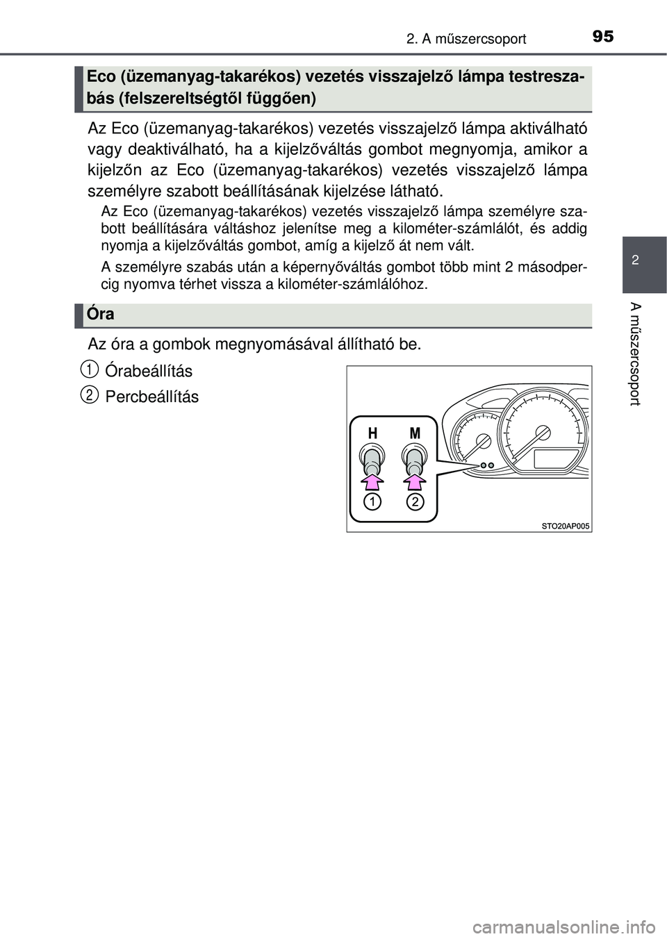 TOYOTA YARIS HATCHBACK 2015  Kezelési útmutató (in Hungarian) 952. A műszercsoport
2
A mű szercsoport
Az Eco (üzemanyag-takarékos) vezetés visszajelz ő lámpa aktiválható
vagy deaktiválható, ha a kijelz őváltás gombot megnyomja, amikor a
kijelz őn 