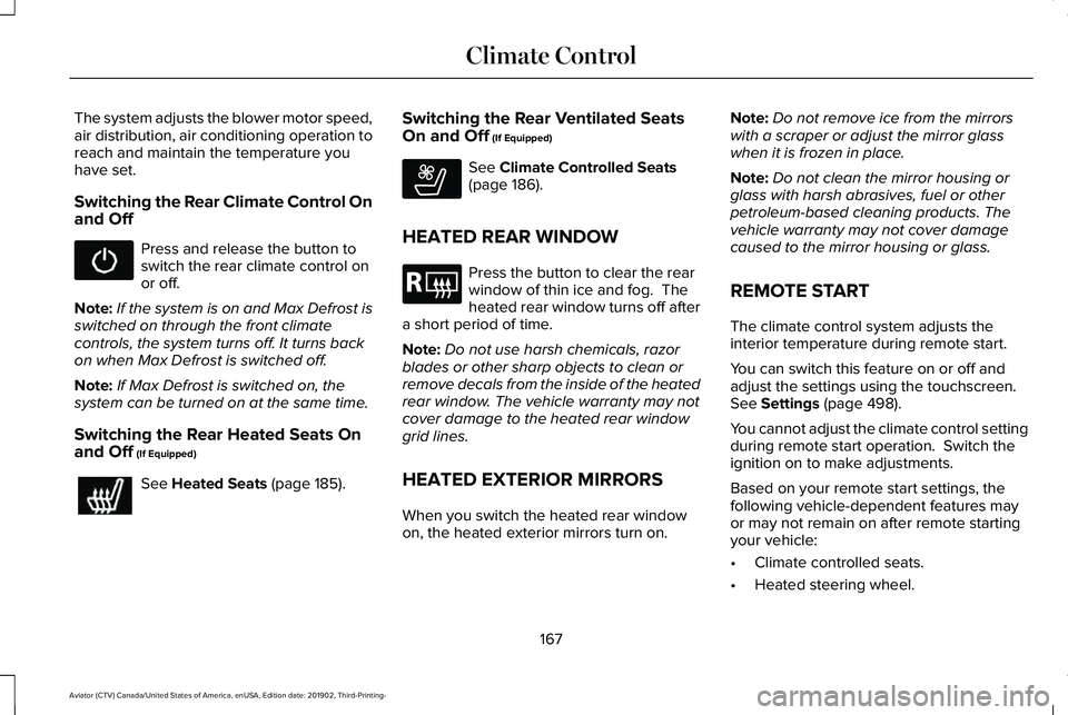 LINCOLN AVIATOR 2020  Owners Manual The system adjusts the blower motor speed,
air distribution, air conditioning operation to
reach and maintain the temperature you
have set.
Switching the Rear Climate Control On
and Off
Press and rele