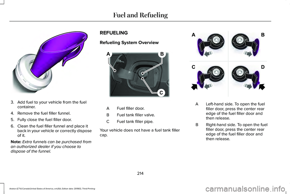 LINCOLN AVIATOR 2020  Owners Manual 3. Add fuel to your vehicle from the fuel
container.
4. Remove the fuel filler funnel.
5. Fully close the fuel filler door.
6. Clean the fuel filler funnel and place it back in your vehicle or correct