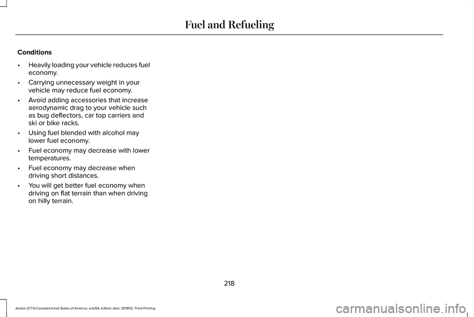 LINCOLN AVIATOR 2020  Owners Manual Conditions
•
Heavily loading your vehicle reduces fuel
economy.
• Carrying unnecessary weight in your
vehicle may reduce fuel economy.
• Avoid adding accessories that increase
aerodynamic drag t
