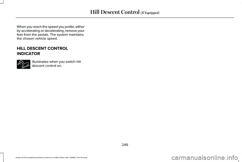 LINCOLN AVIATOR 2020  Owners Manual When you reach the speed you prefer, either
by accelerating or decelerating, remove your
feet from the pedals. The system maintains
the chosen vehicle speed.
HILL DESCENT CONTROL
INDICATOR
Illuminates