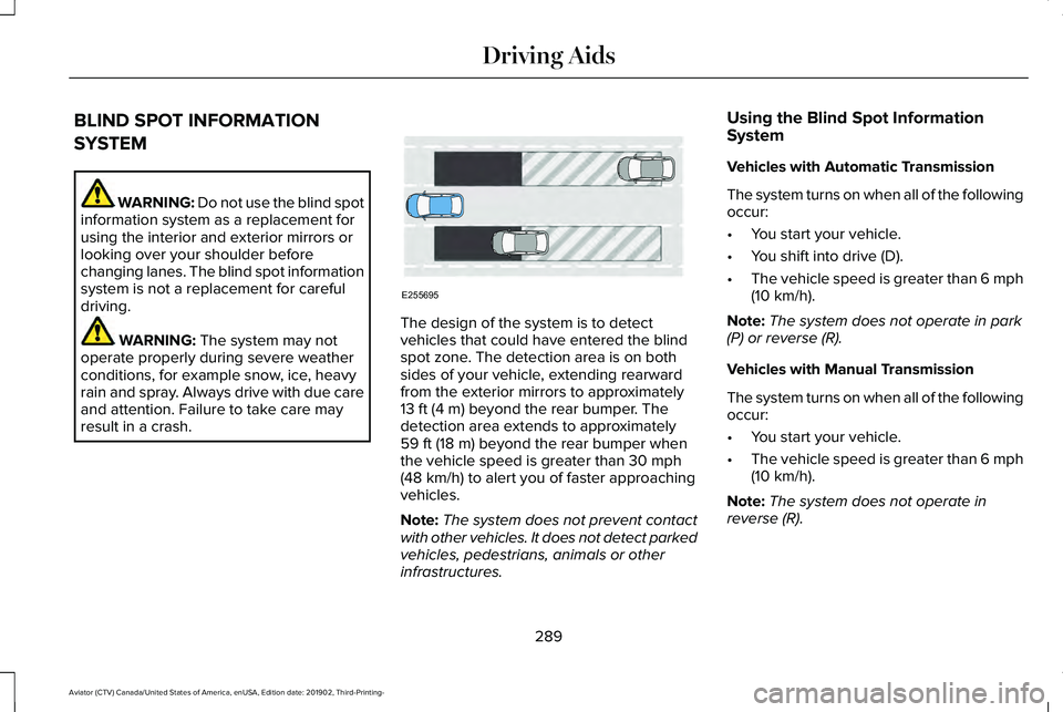 LINCOLN AVIATOR 2020  Owners Manual BLIND SPOT INFORMATION
SYSTEM
WARNING: Do not use the blind spot
information system as a replacement for
using the interior and exterior mirrors or
looking over your shoulder before
changing lanes. Th
