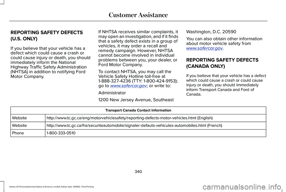 LINCOLN AVIATOR 2020 Owners Manual REPORTING SAFETY DEFECTS
(U.S. ONLY)
If you believe that your vehicle has a
defect which could cause a crash or
could cause injury or death, you should
immediately inform the National
Highway Traffic LINCOLN AVIATOR 2020 Owners Manual REPORTING SAFETY DEFECTS
(U.S. ONLY)
If you believe that your vehicle has a
defect which could cause a crash or
could cause injury or death, you should
immediately inform the National
Highway Traffic