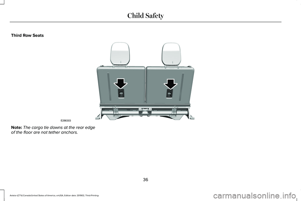 LINCOLN AVIATOR 2020  Owners Manual Third Row Seats
Note:
The cargo tie downs at the rear edge
of the floor are not tether anchors.
36
Aviator (CTV) Canada/United States of America, enUSA, Edition date: 201902, Third-Printing- Child Saf