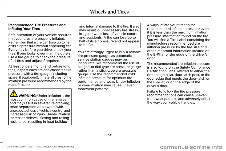 LINCOLN AVIATOR 2020  Owners Manual Recommended Tire Pressures and
Inflating Your Tires
Safe operation of your vehicle requires
that your tires are properly inflated.
Remember that a tire can lose up to half
of its air pressure without 