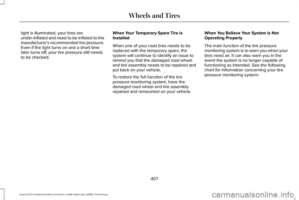 LINCOLN AVIATOR 2020  Owners Manual light is illuminated, your tires are
under-inflated and need to be inflated to the
manufacturer’
s recommended tire pressure.
Even if the light turns on and a short time
later turns off, your tire p