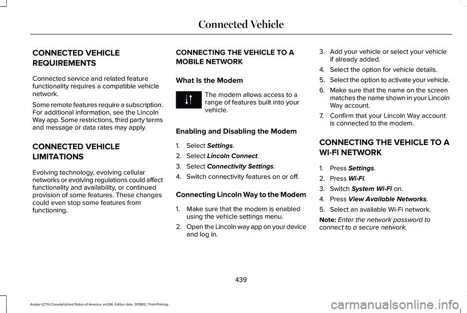 LINCOLN AVIATOR 2020 Owners Manual CONNECTED VEHICLE
REQUIREMENTS
Connected service and related feature
functionality requires a compatible vehicle
network.
Some remote features require a subscription.
For additional information, see t LINCOLN AVIATOR 2020 Owners Manual CONNECTED VEHICLE
REQUIREMENTS
Connected service and related feature
functionality requires a compatible vehicle
network.
Some remote features require a subscription.
For additional information, see t