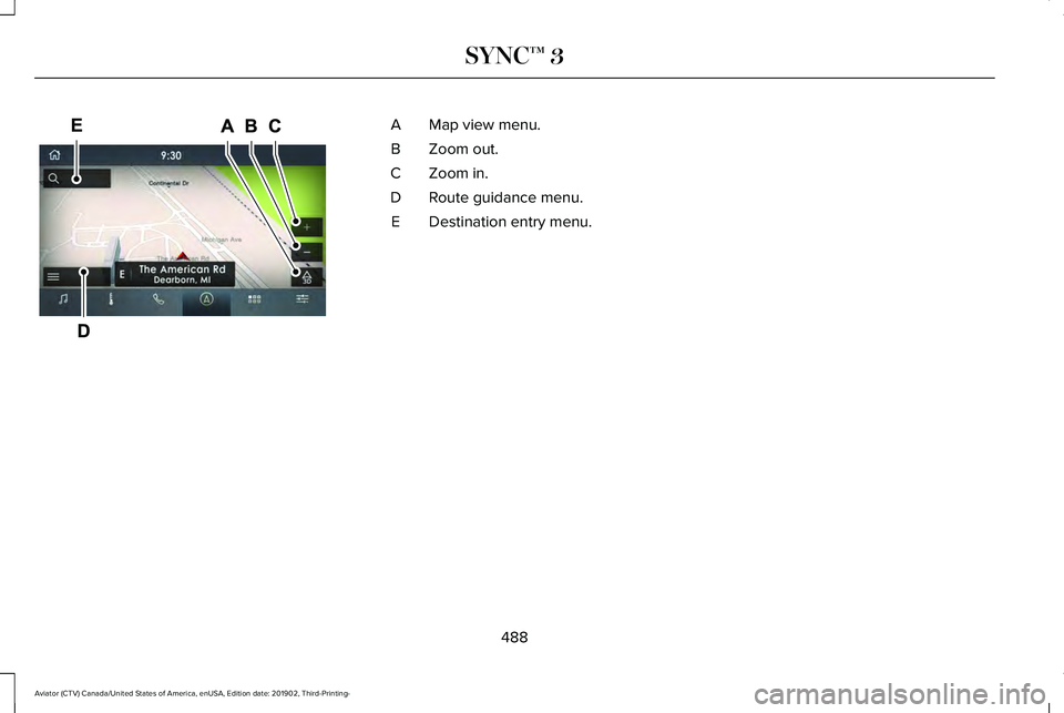 LINCOLN AVIATOR 2020  Owners Manual Map view menu.
A
Zoom out.
B
Zoom in.
C
Route guidance menu.
D
Destination entry menu.
E
488
Aviator (CTV) Canada/United States of America, enUSA, Edition date: 201902, Third-Printing- SYNC™ 3E29784
