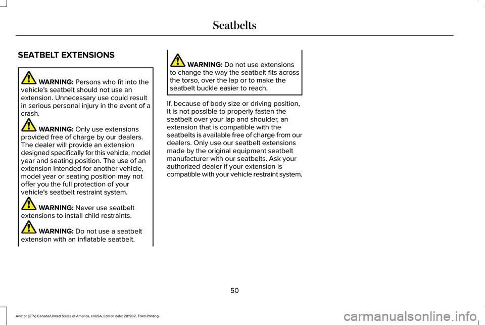 LINCOLN AVIATOR 2020 Owners Manual SEATBELT EXTENSIONS
WARNING: Persons who fit into the
vehicle's seatbelt should not use an
extension. Unnecessary use could result
in serious personal injury in the event of a
crash. WARNING:
Onl LINCOLN AVIATOR 2020 Owners Manual SEATBELT EXTENSIONS
WARNING: Persons who fit into the
vehicle's seatbelt should not use an
extension. Unnecessary use could result
in serious personal injury in the event of a
crash. WARNING:
Onl