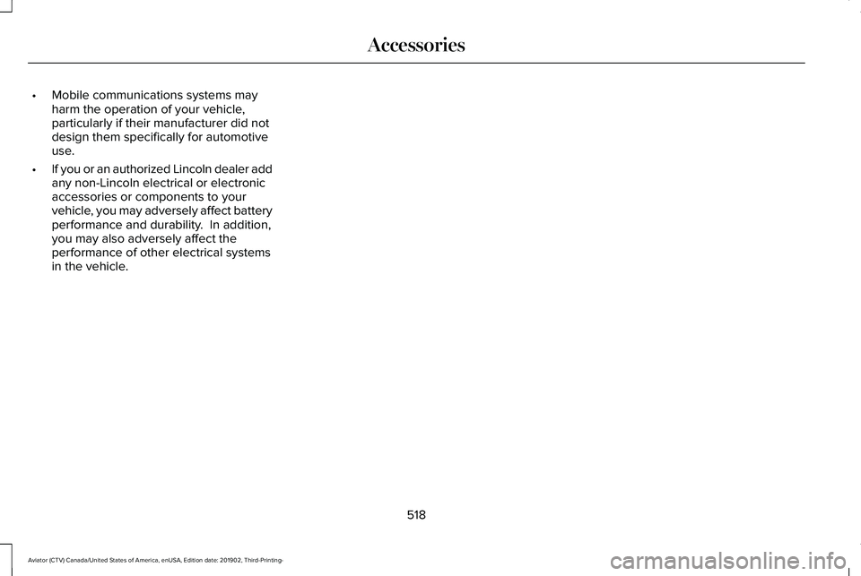 LINCOLN AVIATOR 2020  Owners Manual •
Mobile communications systems may
harm the operation of your vehicle,
particularly if their manufacturer did not
design them specifically for automotive
use.
• If you or an authorized Lincoln de