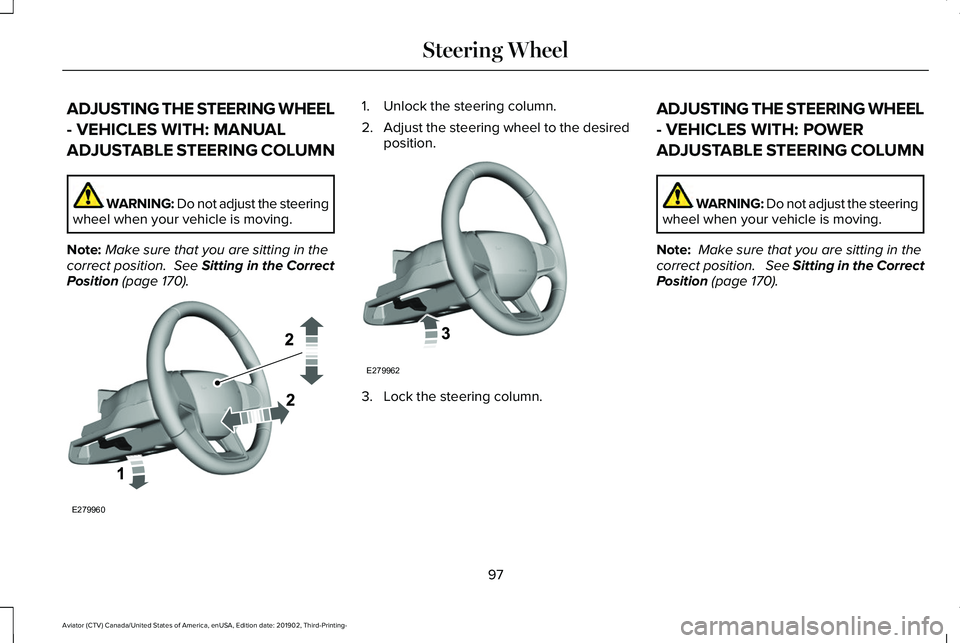 LINCOLN AVIATOR 2020  Owners Manual ADJUSTING THE STEERING WHEEL
- VEHICLES WITH: MANUAL
ADJUSTABLE STEERING COLUMN
WARNING: Do not adjust the steering
wheel when your vehicle is moving.
Note: Make sure that you are sitting in the
corre